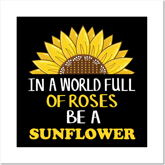 Funny In A World Full Of Roses Be A Sunflower for Women Wall Art by Fargo